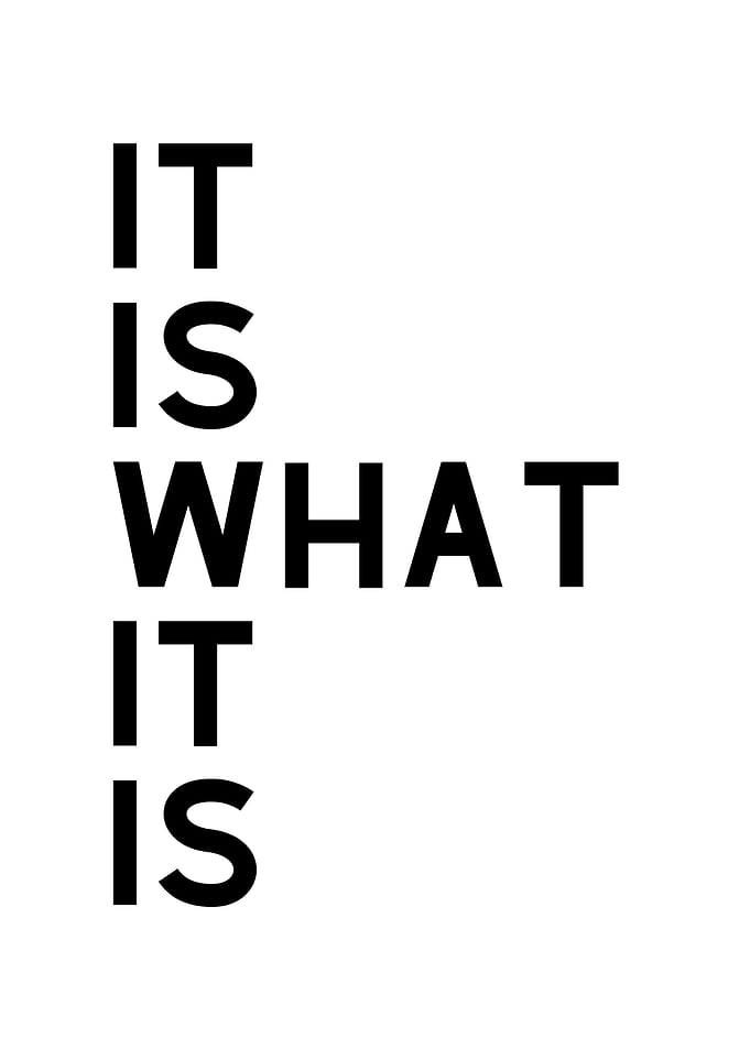 It Is What It Is