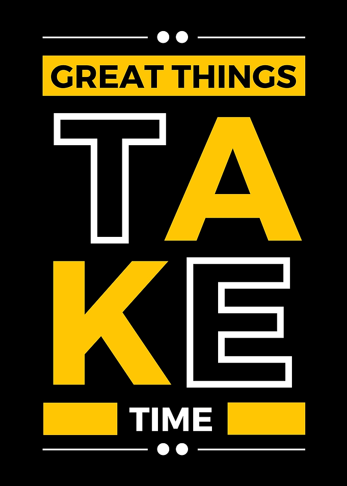 Great Things Take TIme