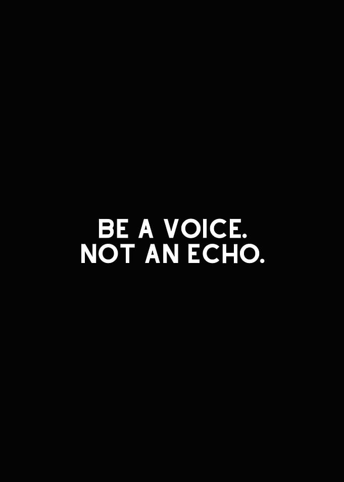 Be a Voice Not an Echo