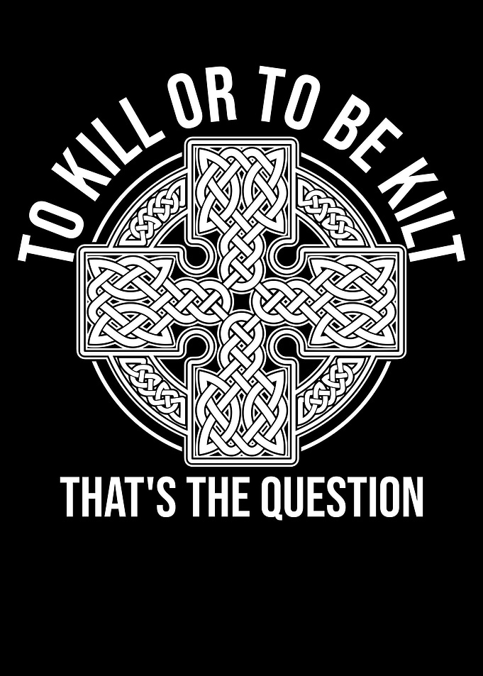 To Kill Or To Be Kilt