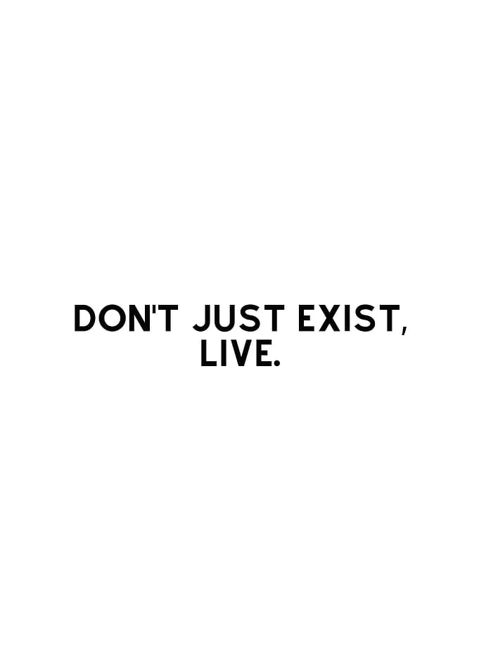 Dont just exist Live