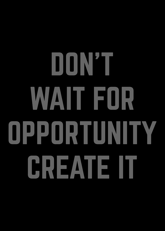 Dont Wait Create It