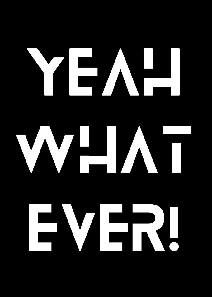YEAH WHAT EVER