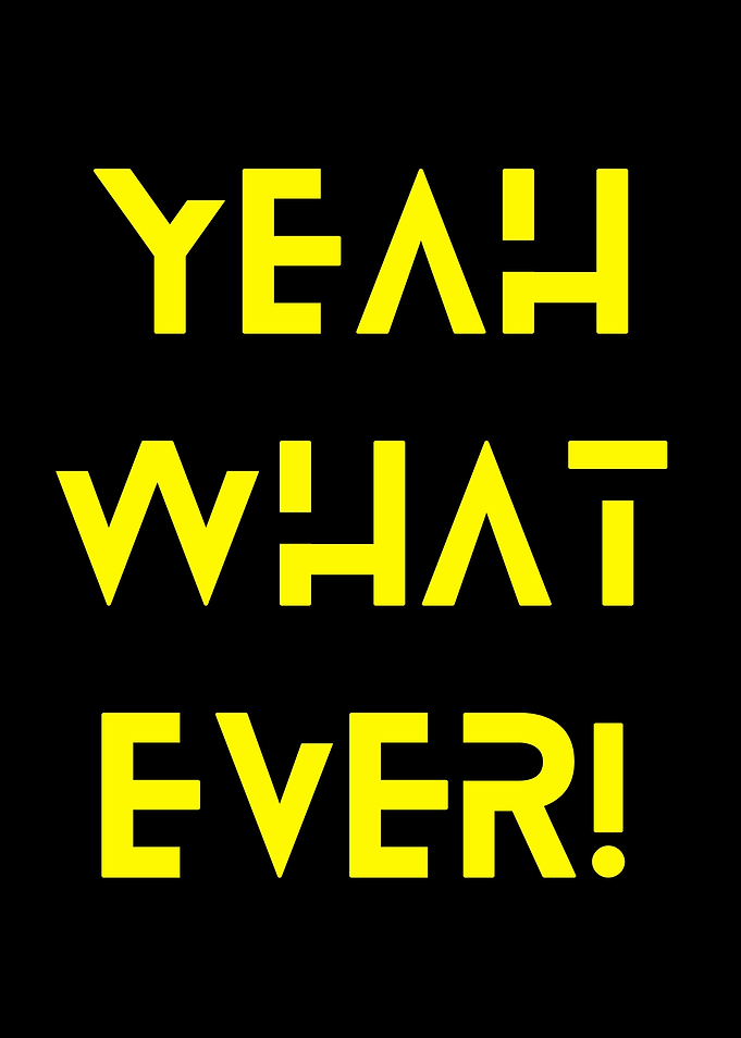 YEAH WHAT EVER