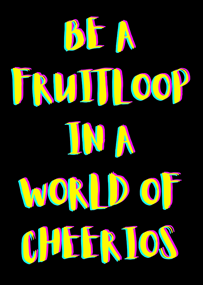 BE A FRUITLOOP IN A WORLD