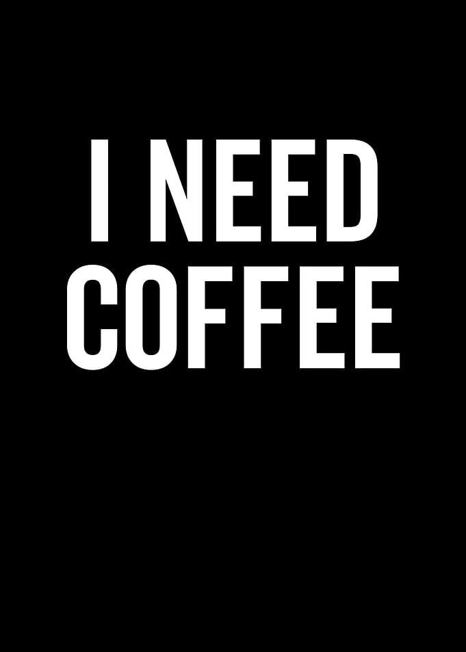 I Need Coffee