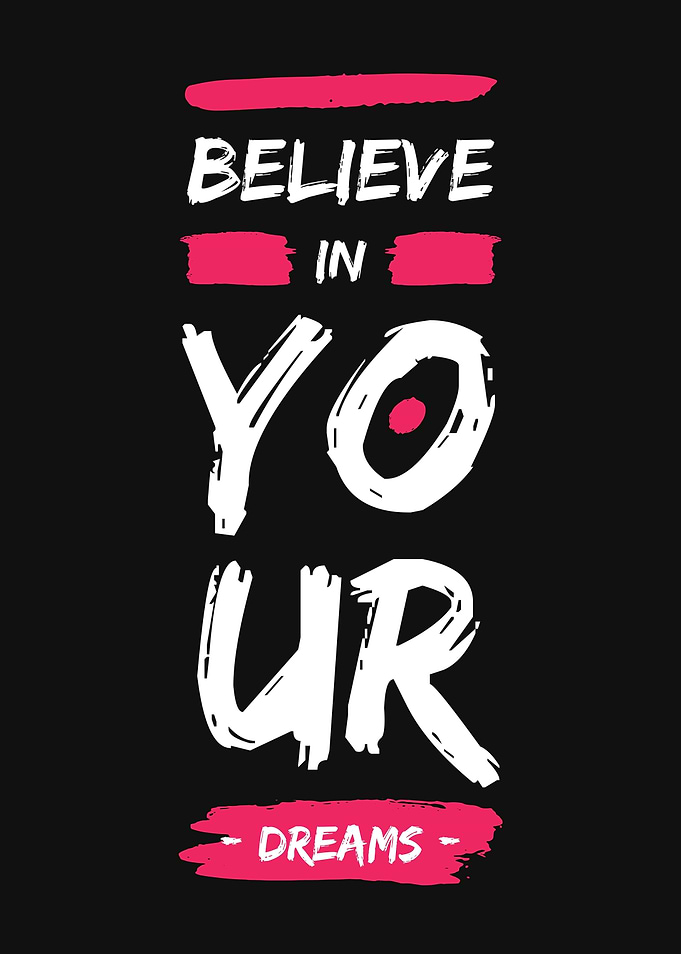 BELIEVE IN YOUR DREAMS