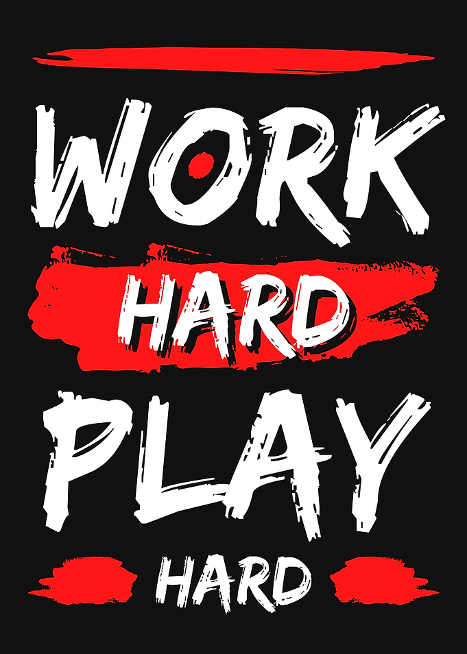 WORK HARD PLAY HARD