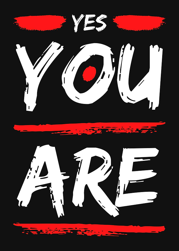 YES YOU ARE