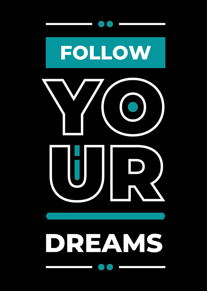 FOLLOW YOUR DREAMS
