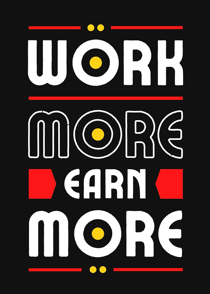 WORK MORE EARN MORE