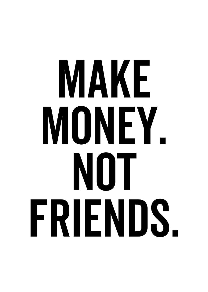 Make Money Not Friends
