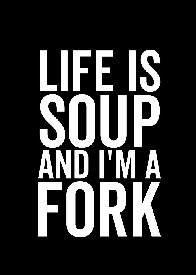 Life is Soup and Im a