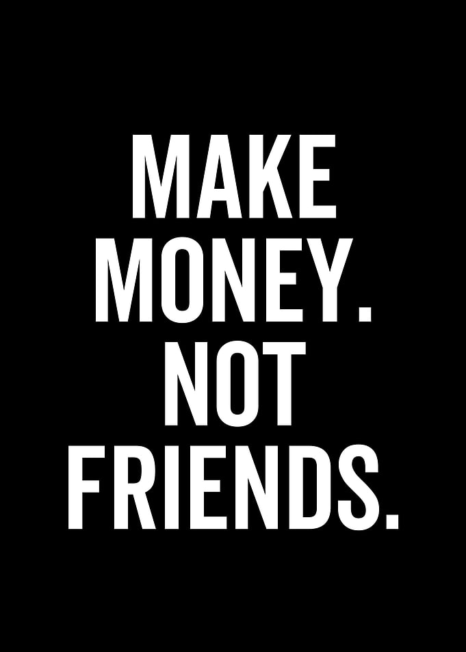 Make Money Not Friends