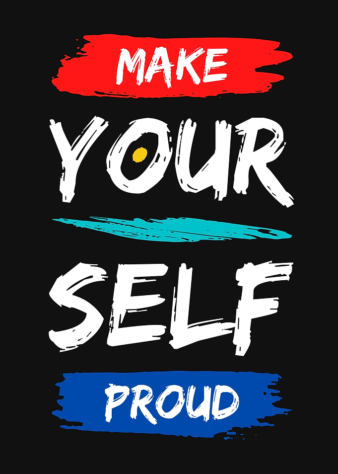 MAKE YOUR SELF PROUD