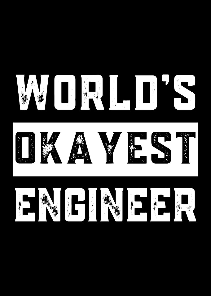 Worlds okayest engineer