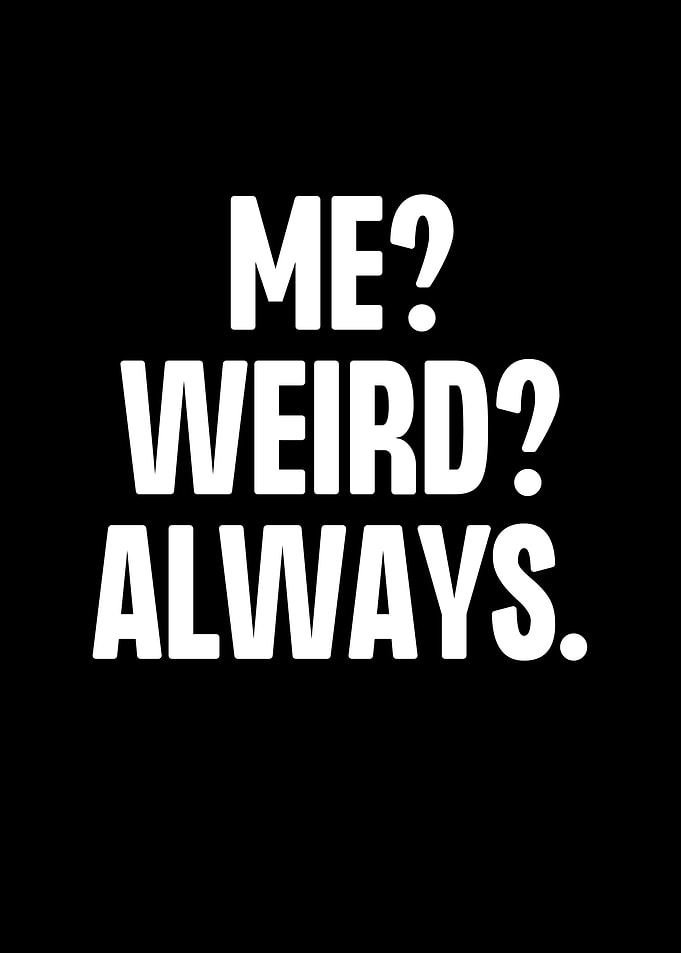Me Weird Always