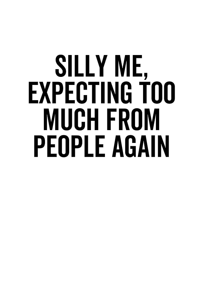 Silly Me Expecting Too