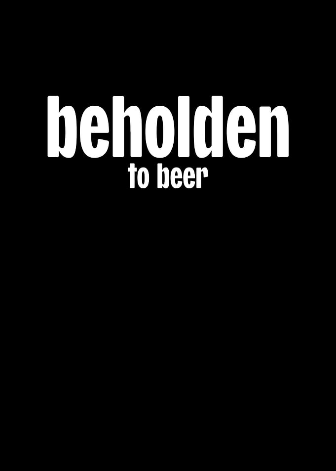 Beholden To Beer