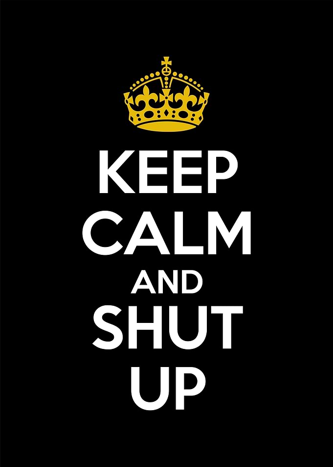 keep calm and shut up