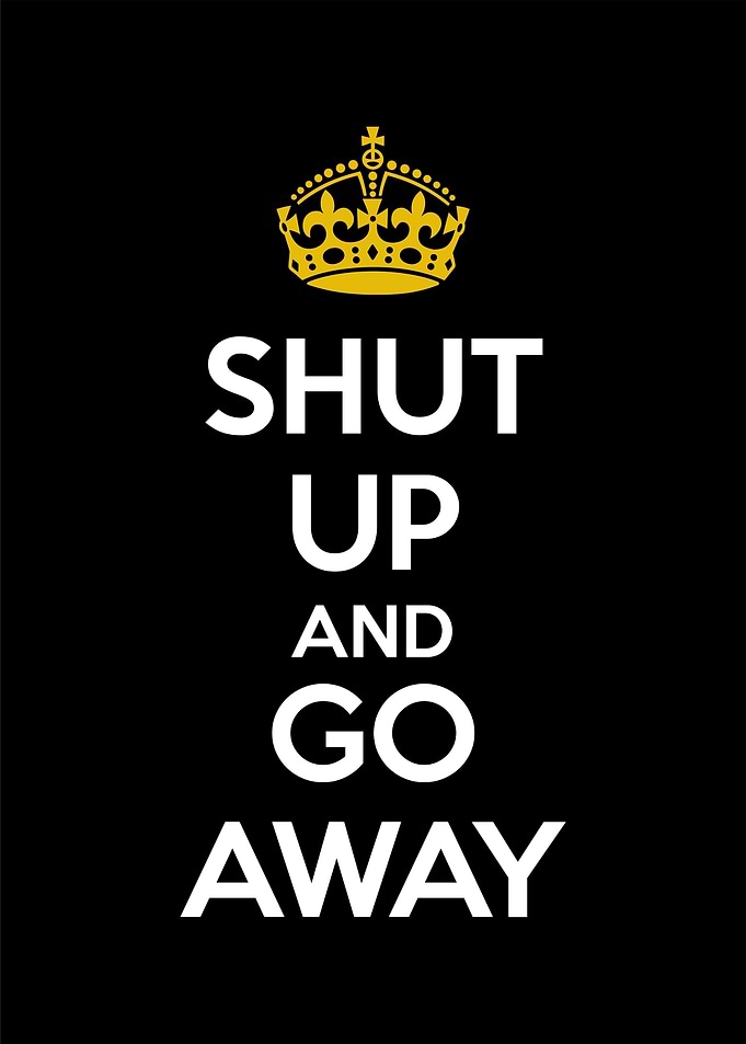 shut up and go away