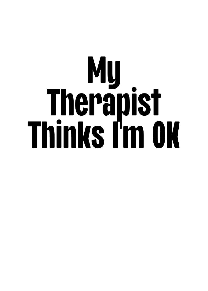 My Therapist Thinks Im Ok