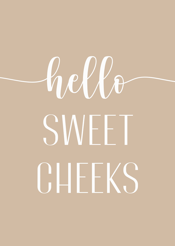 Hello Sweet Cheeks