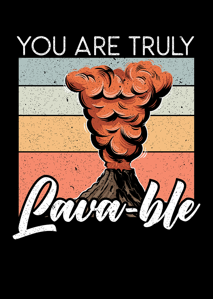 You Are Truly Lavable Lava