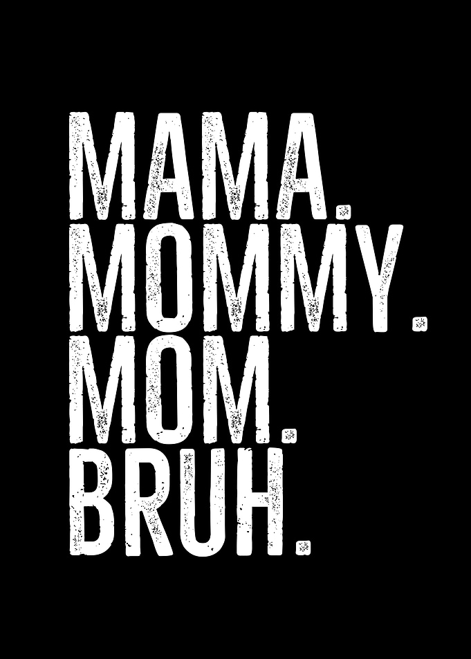 Mama Mommy Mom Bruh