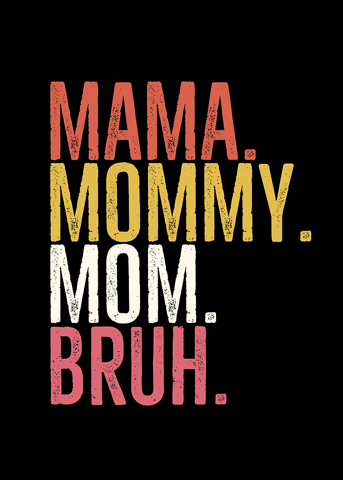 Mama Mommy Mom Bruh