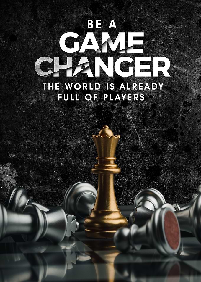Be a Game Changer Today!