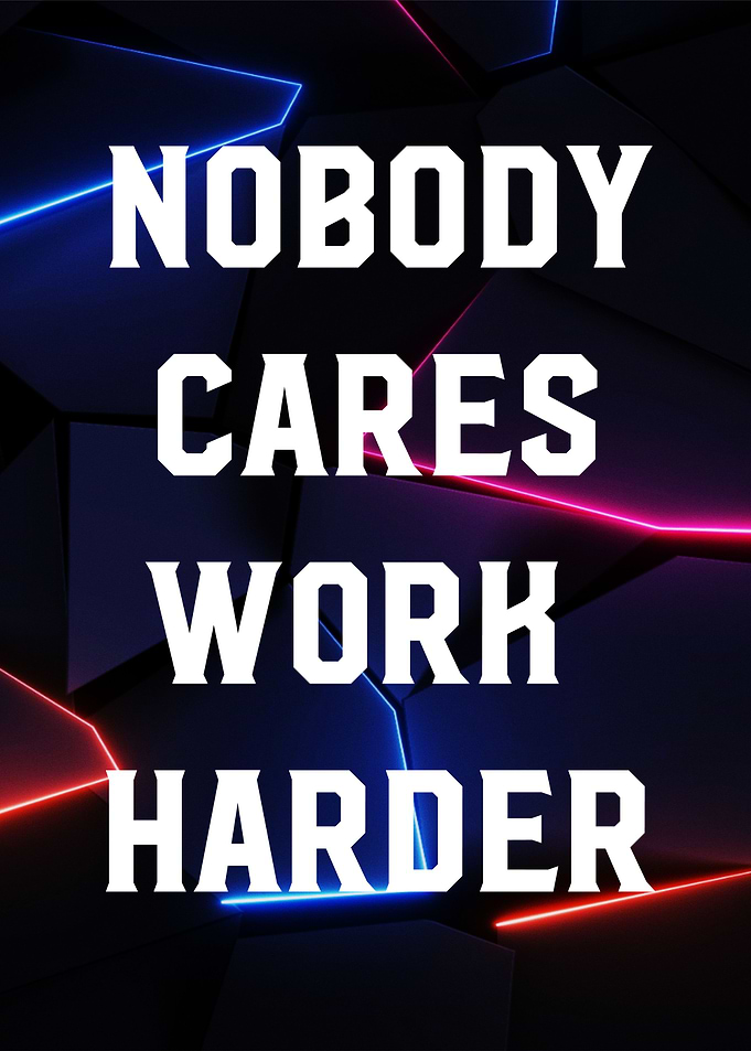 nobody care work harder