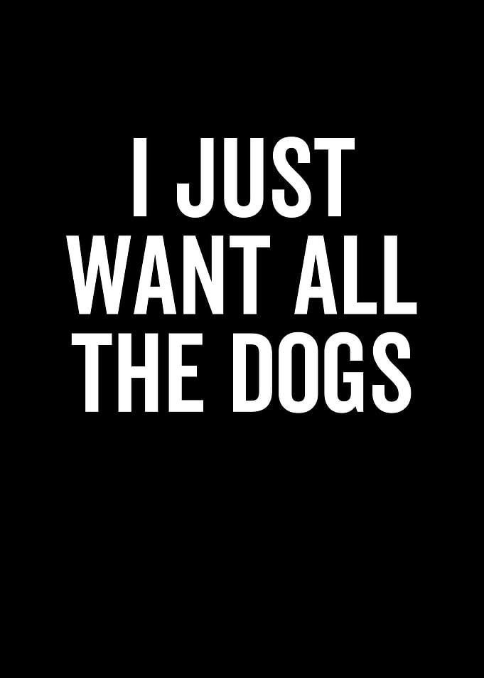 I Just Want All The Dogs