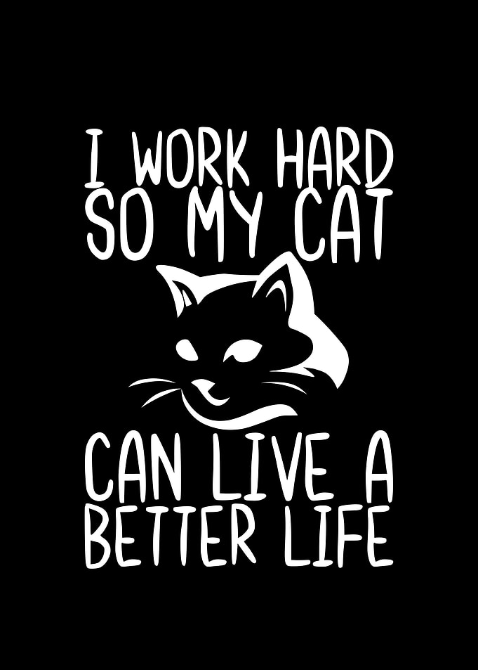 I Work Hard So My Cat Can