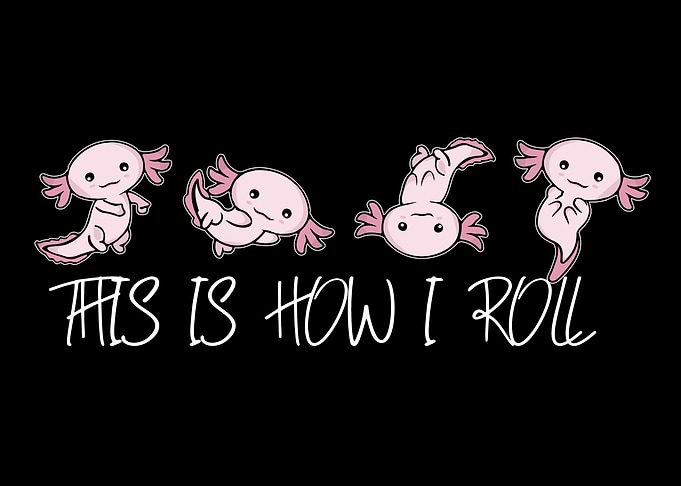 Axolotl This Is How I Roll