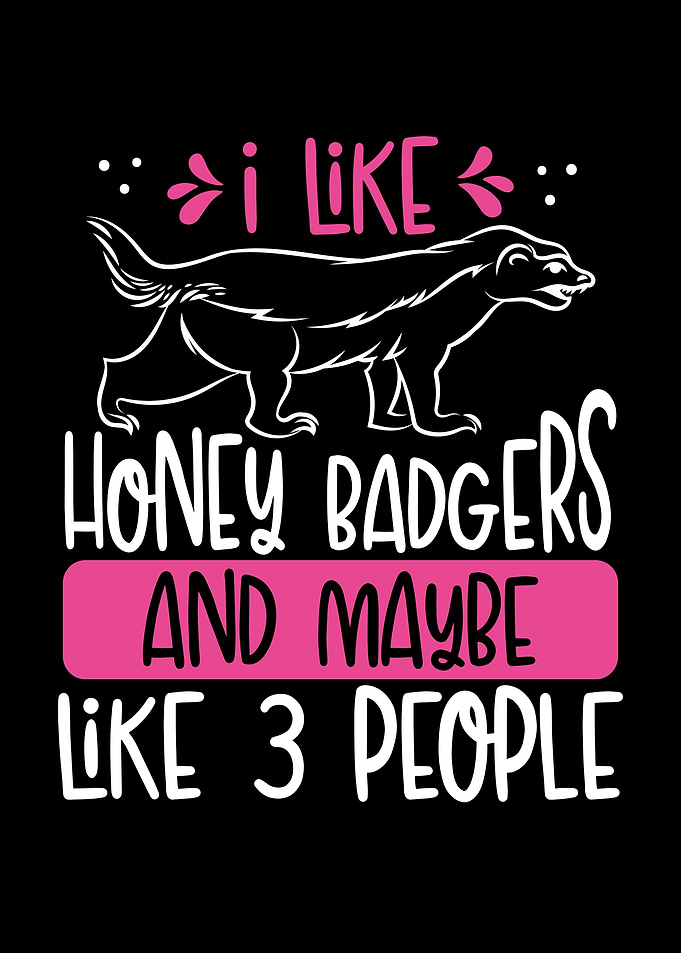 I like honey badgers and m