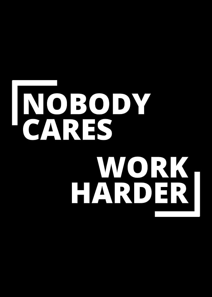 Nobody Cares Work Harder