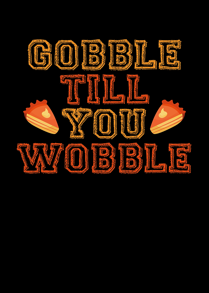 Gobble till you wobble
