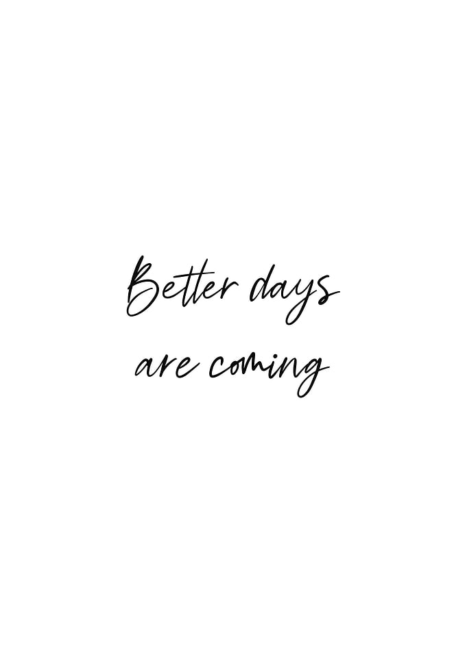 Better days are coming