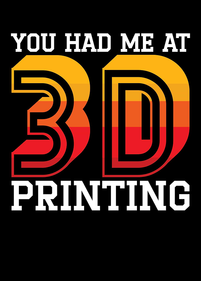 You Had Me At 3D Printing