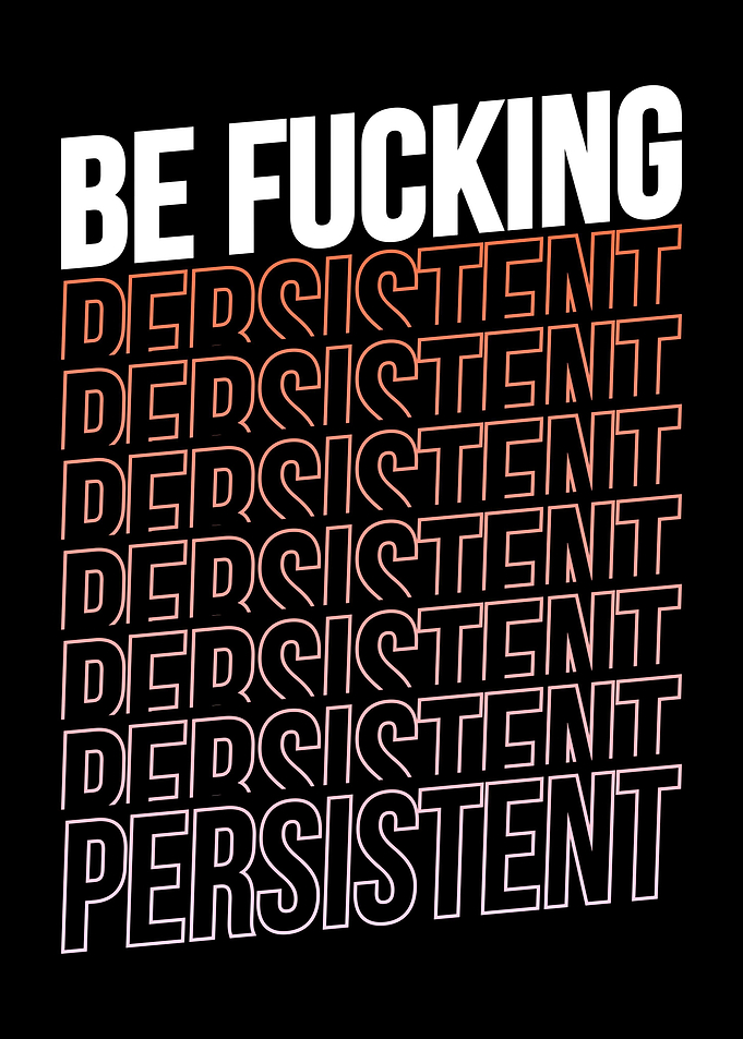 Be Fucking Persistent