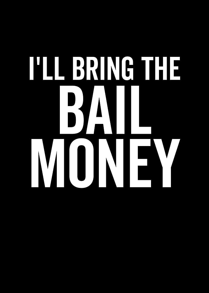 Ill Bring The Bail Money
