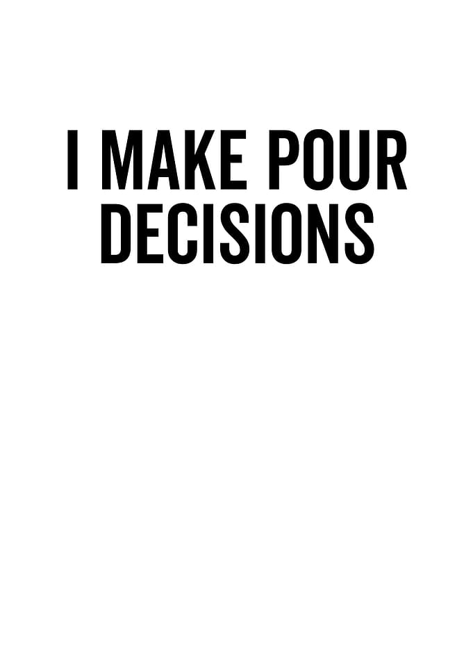 I Make Pour Decisions