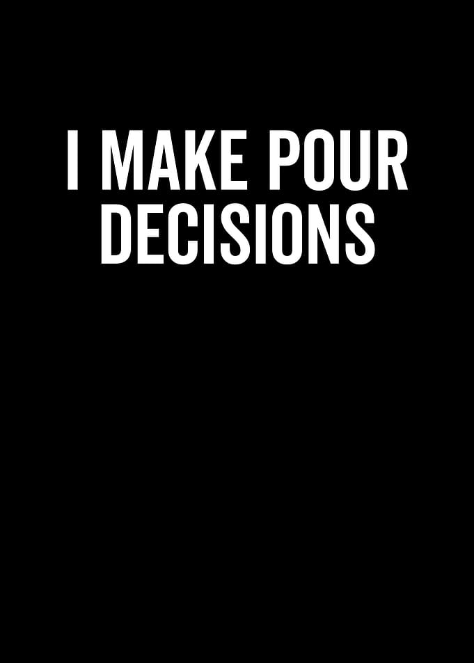 I Make Pour Decisions