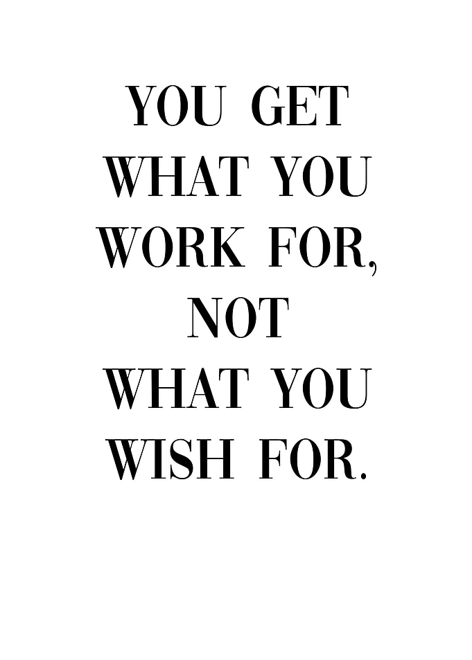 You get what you work for