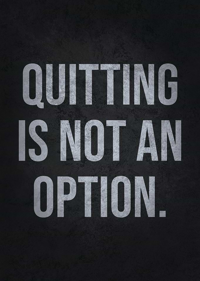 Quitting Is Not An Option