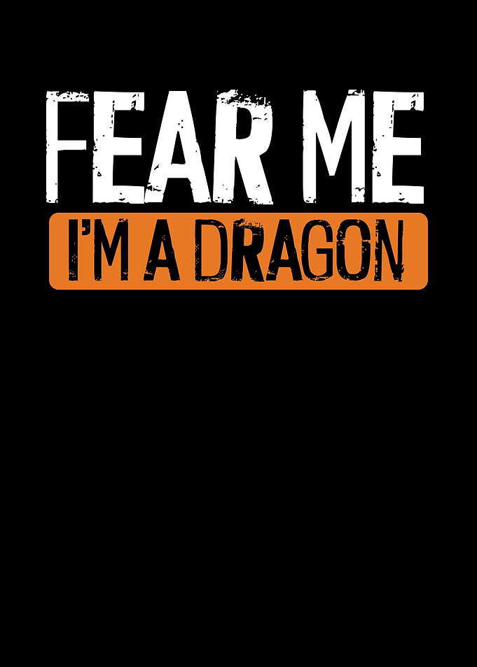 Fear me I am a dragon