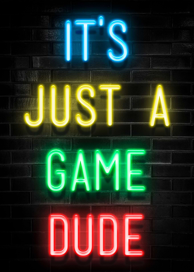 ITS JUST A GAME DUDE