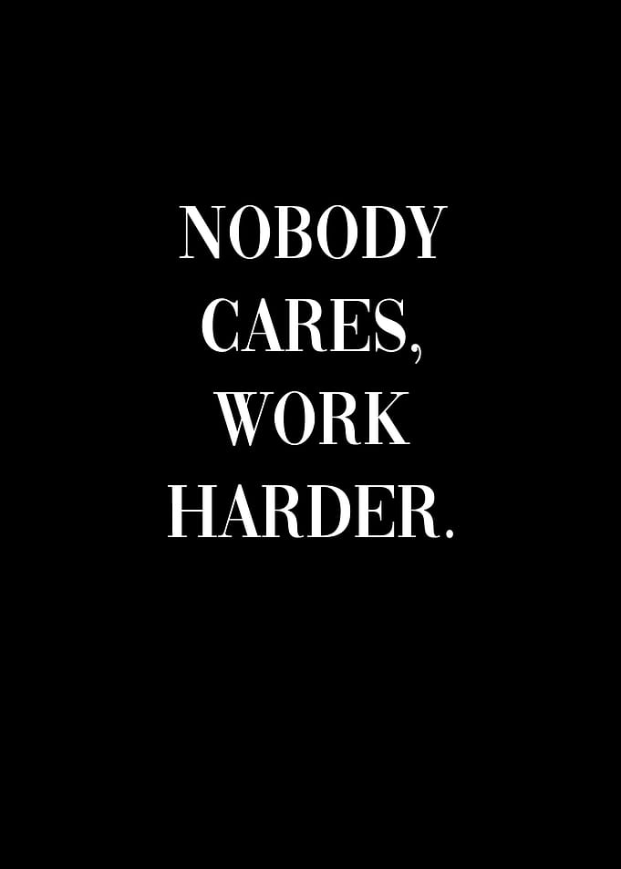 Nobody Cares Work Harder