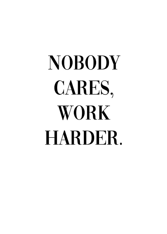 Nobody Cares Work Harder